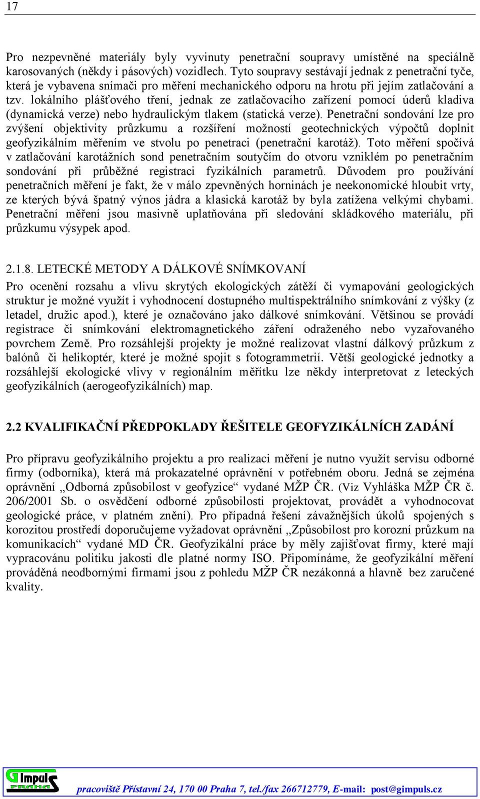 lokálního plášťového tření, jednak ze zatlačovacího zařízení pomocí úderů kladiva (dynamická verze) nebo hydraulickým tlakem (statická verze).