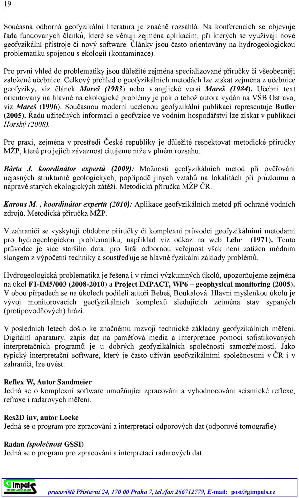 Články jsou často orientovány na hydrogeologickou problematiku spojenou s ekologií (kontaminace).