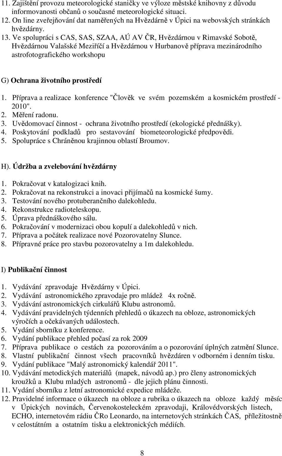 Ve spolupráci s CAS, SAS, SZAA, AÚ AV ČR, Hvězdárnou v Rimavské Sobotě, Hvězdárnou Valašské Meziříčí a Hvězdárnou v Hurbanově příprava mezinárodního astrofotografického workshopu G) Ochrana životního