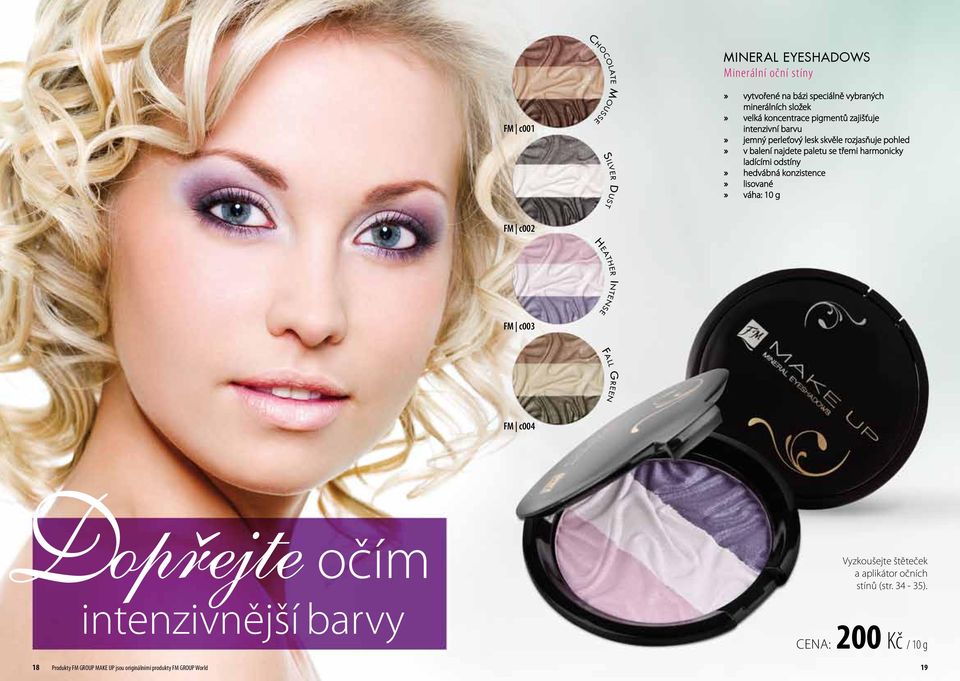 ladícími odstíny hedvábná konzistence lisované váha: 10 g FM c002 Heather Intense FM c003 Fall Green FM c004 Dopřejte očím intenzivnější barvy