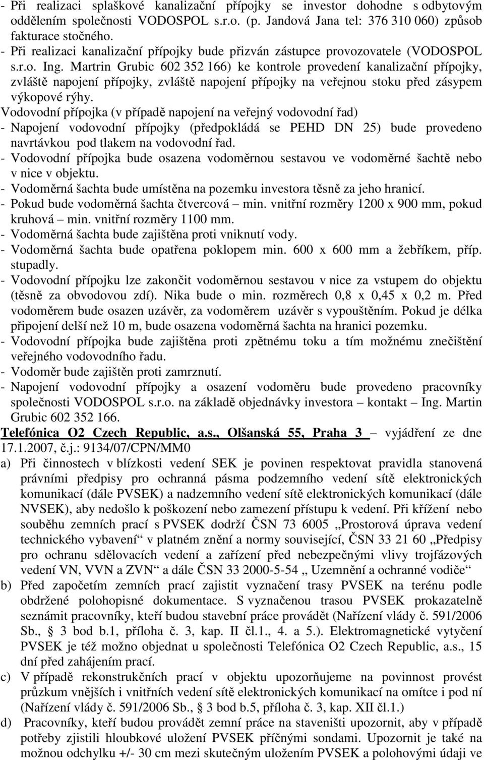 Martrin Grubic 602 352 166) ke kontrole provedení kanalizační přípojky, zvláště napojení přípojky, zvláště napojení přípojky na veřejnou stoku před zásypem výkopové rýhy.