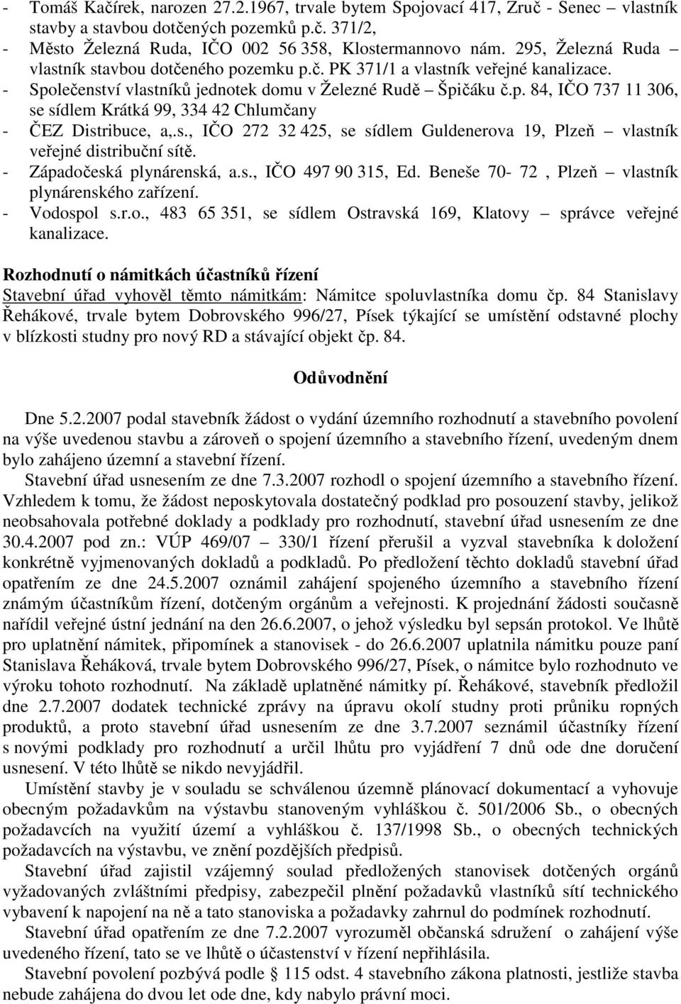 s., IČO 272 32 425, se sídlem Guldenerova 19, Plzeň vlastník veřejné distribuční sítě. - Západočeská plynárenská, a.s., IČO 497 90 315, Ed. Beneše 70-72, Plzeň vlastník plynárenského zařízení.