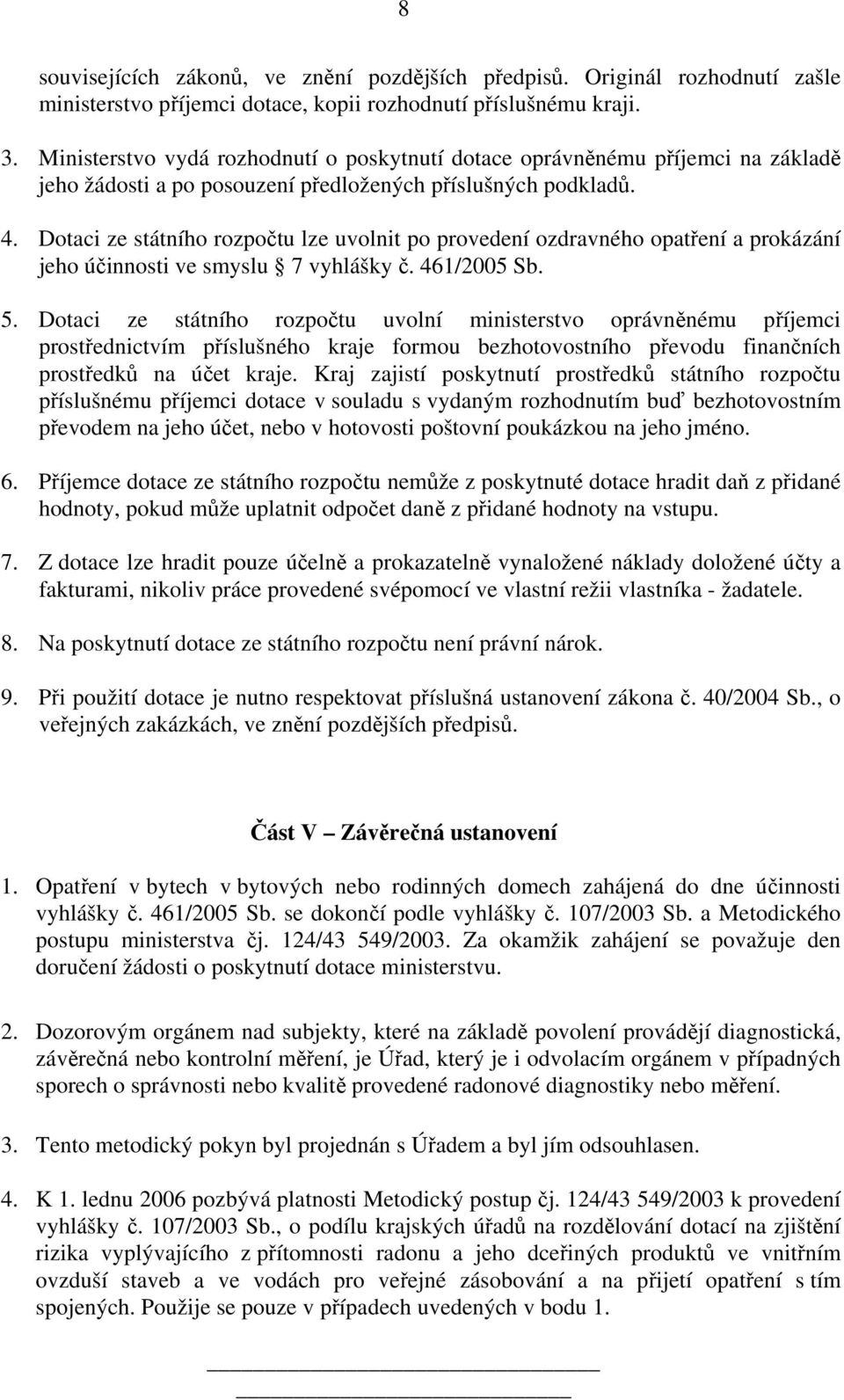 Dotaci ze státního rozpočtu lze uvolnit po provedení ozdravného opatření a prokázání jeho účinnosti ve smyslu 7 vyhlášky č. 461/2005 Sb. 5.
