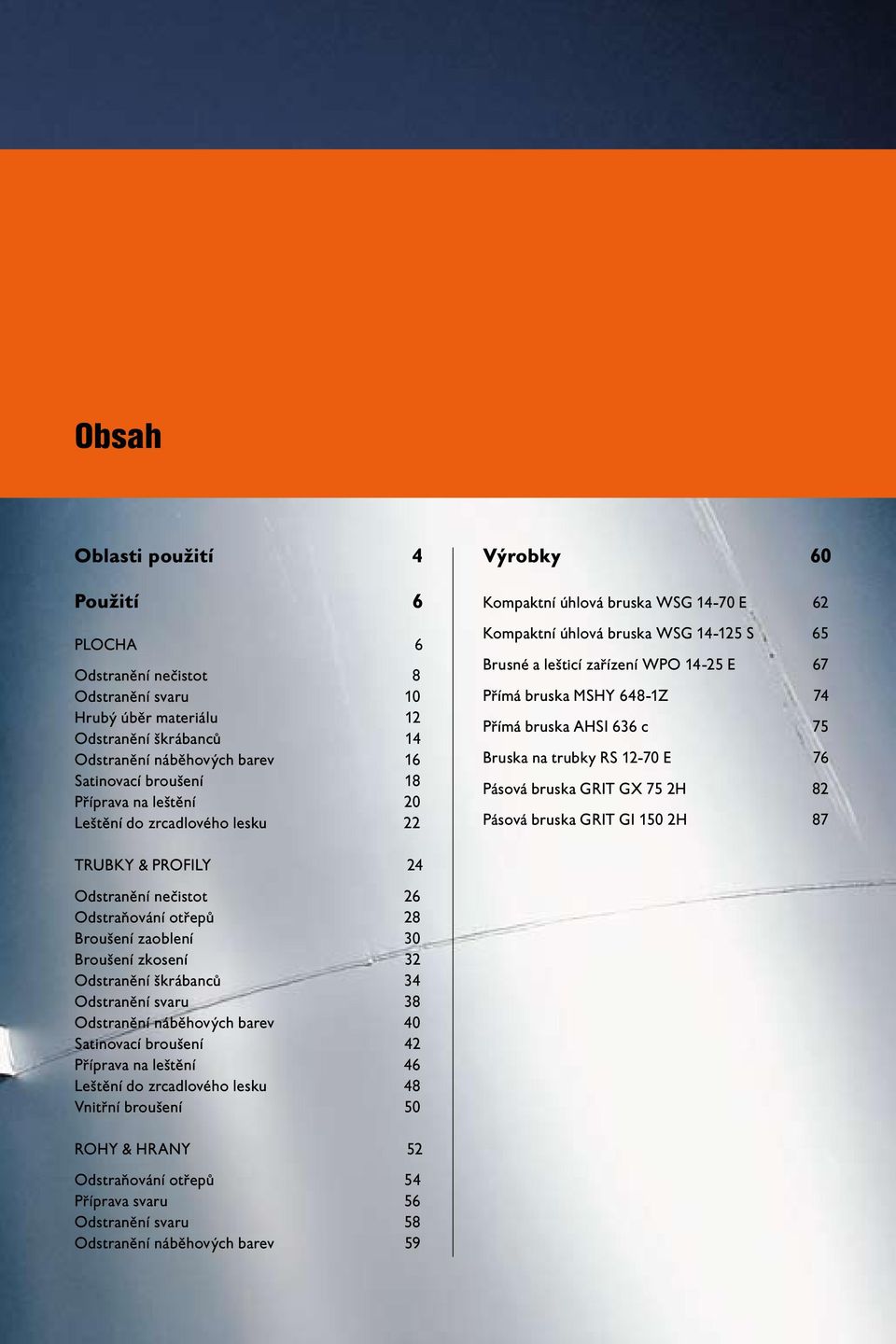 74 Přímá bruska AHSI 636 c 75 Bruska na trubky RS 12-70 E 76 Pásová bruska GRIT GX 75 2H 82 Pásová bruska GRIT GI 150 2H 87 TRUBKY & PROFILY 24 Odstranění nečistot 26 Odstraňování otřepů 28 Broušení