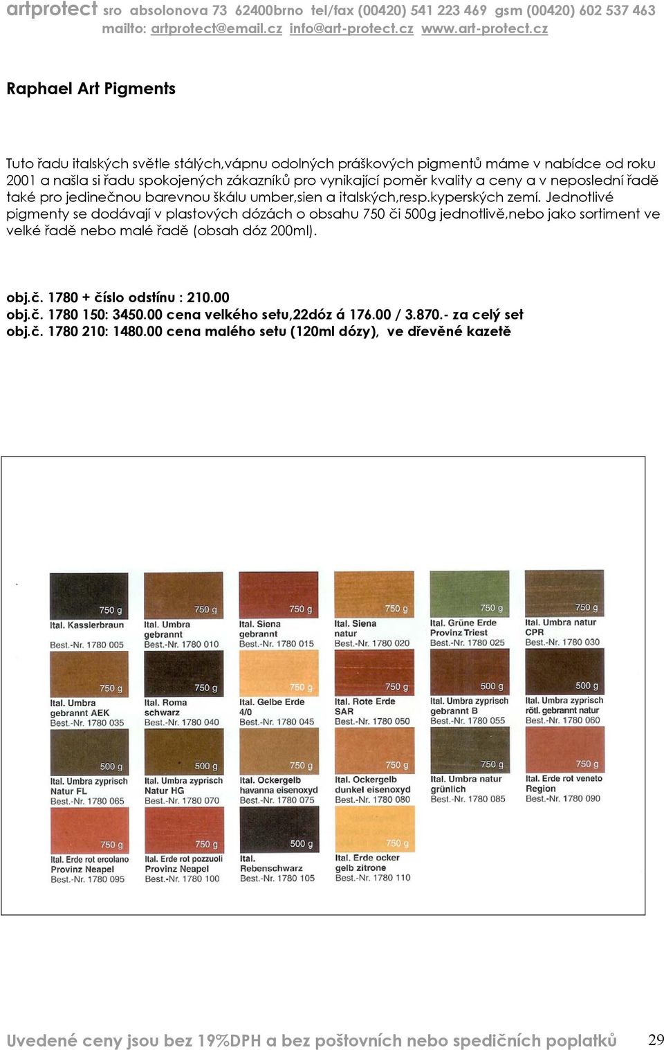 Jednotlivé pigmenty se dodávají v plastových dózách o obsahu 750 či 500g jednotlivě,nebo jako sortiment ve velké řadě nebo malé řadě (obsah dóz 200ml). obj.č. 1780 + číslo odstínu : 210.
