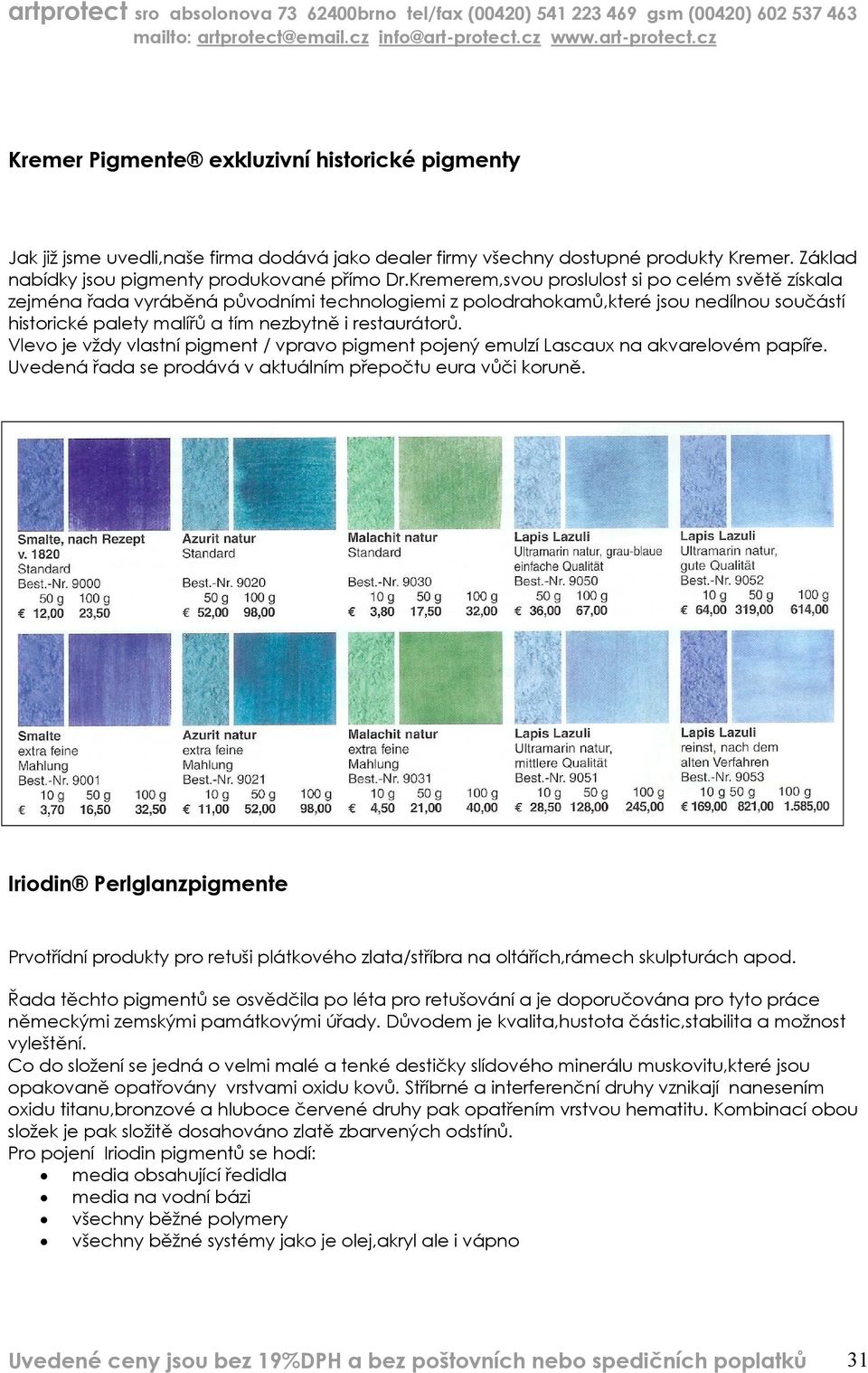 Vlevo je vždy vlastní pigment / vpravo pigment pojený emulzí Lascaux na akvarelovém papíře. Uvedená řada se prodává v aktuálním přepočtu eura vůči koruně.