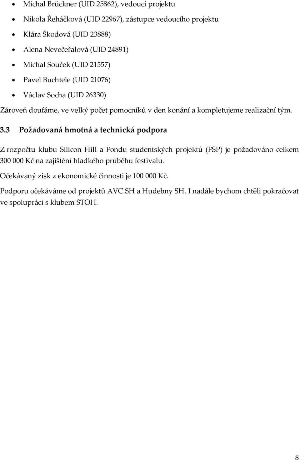 3 Požadovaná hmotná a technická podpora Z rozpočtu klubu Silicon Hill a Fondu studentských projektů (FSP) je požadováno celkem 300 000 Kč na zajištění hladkého průběhu