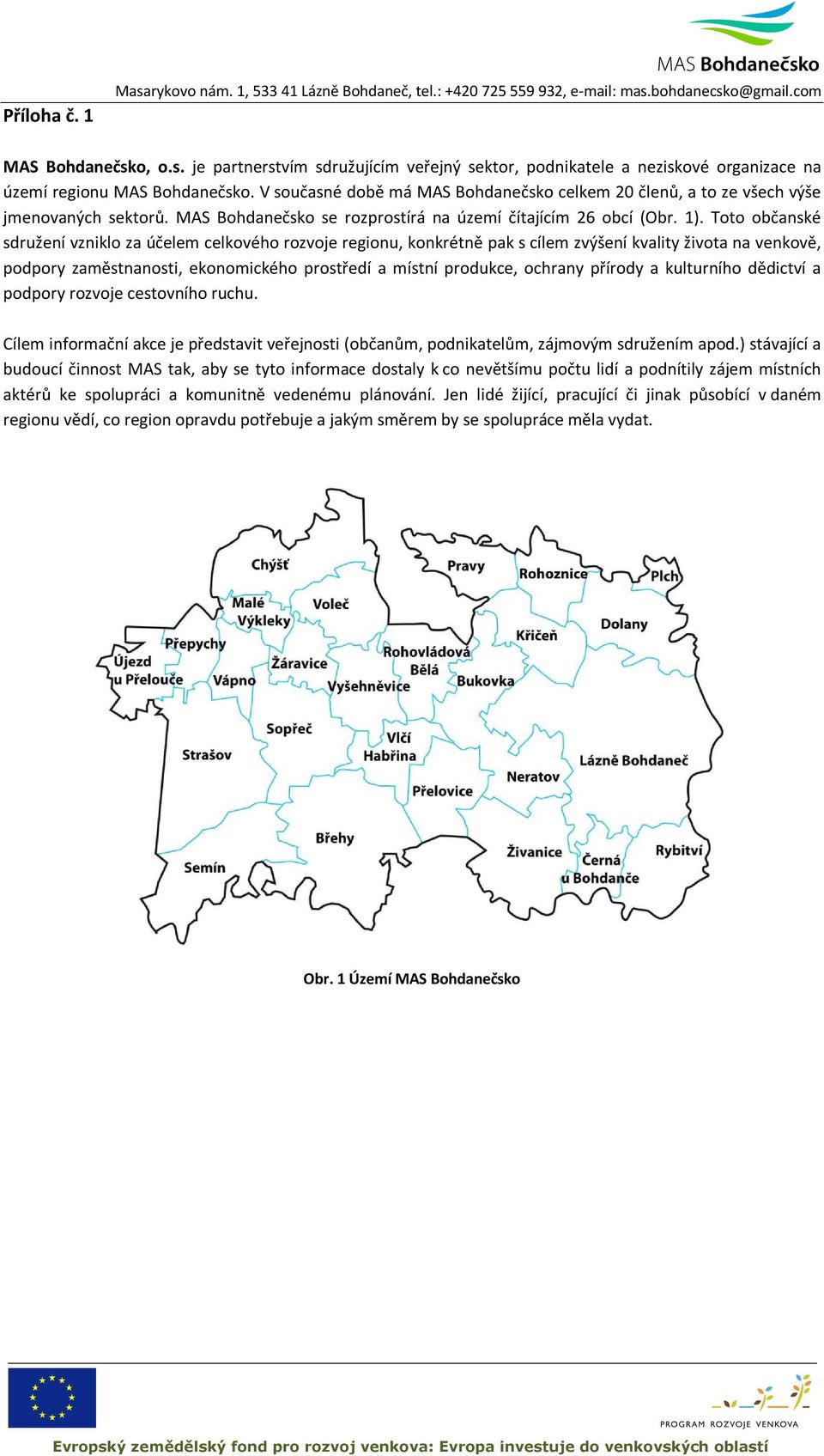 Toto občanské sdružení vzniklo za účelem celkového rozvoje regionu, konkrétně pak s cílem zvýšení kvality života na venkově, podpory zaměstnanosti, ekonomického prostředí a místní produkce, ochrany