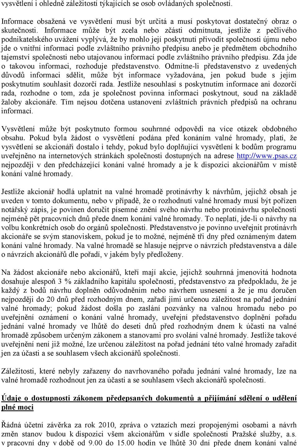 zvláštního právního předpisu anebo je předmětem obchodního tajemství společnosti nebo utajovanou informací podle zvláštního právního předpisu. Zda jde o takovou informaci, rozhoduje představenstvo.