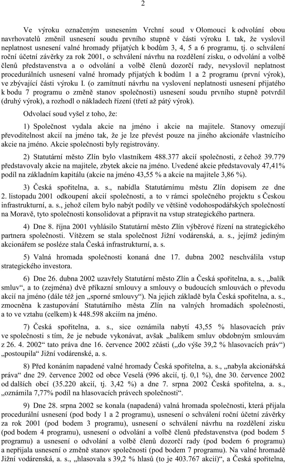 o schválení ro ní ú etní záv rky za rok 2001, o schválení návrhu na rozd lení zisku, o odvolání a volb len p edstavenstva a o odvolání a volb len dozor í rady, nevyslovil neplatnost procedurálních