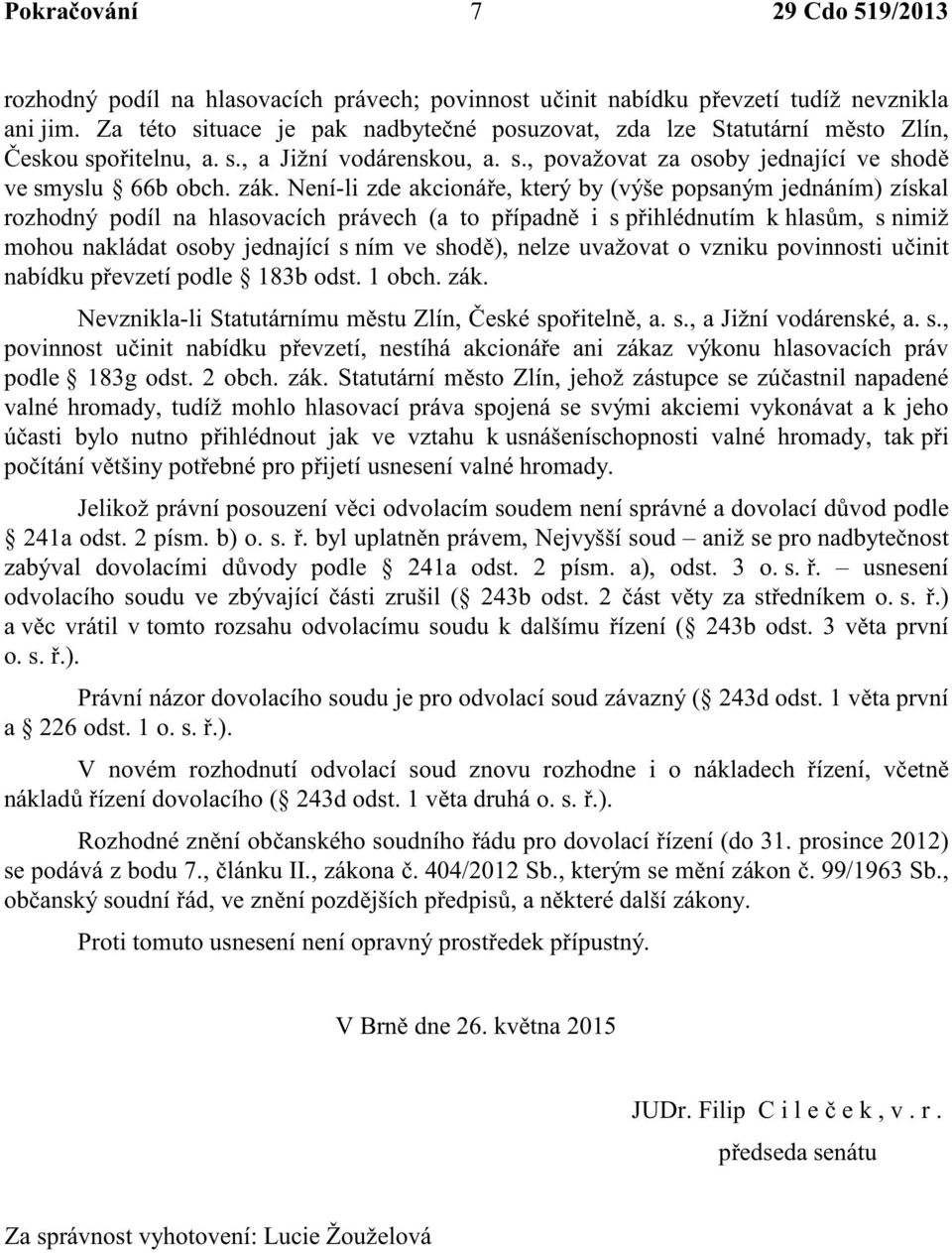 Není-li zde akcioná e, který by (výše popsaným jednáním) získal rozhodný podíl na hlasovacích právech (a to p ípadn i s p ihlédnutím k hlas m, s nimiž mohou nakládat osoby jednající s ním ve shod ),