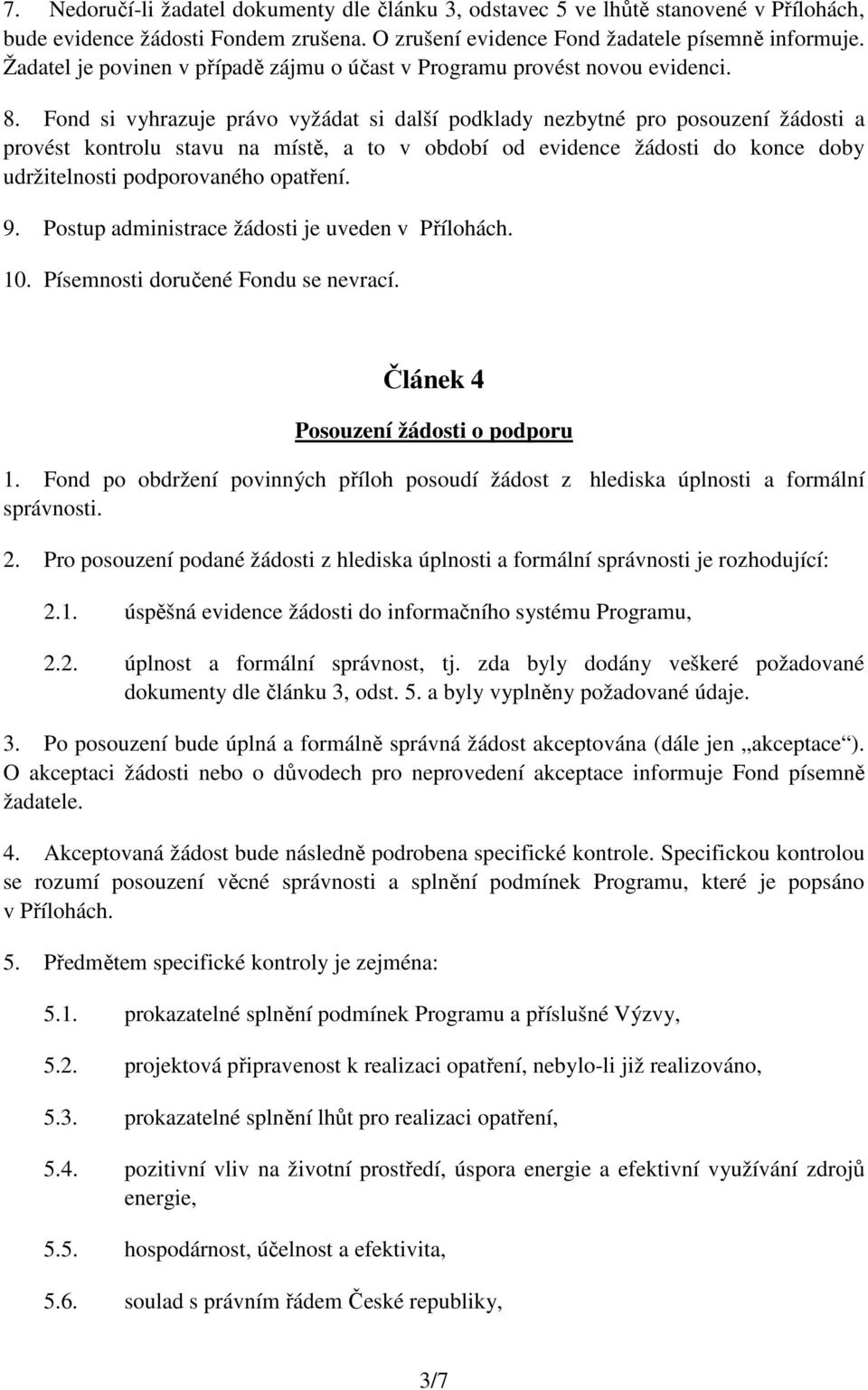 Fond si vyhrazuje právo vyžádat si další podklady nezbytné pro posouzení žádosti a provést kontrolu stavu na místě, a to v období od evidence žádosti do konce doby udržitelnosti podporovaného