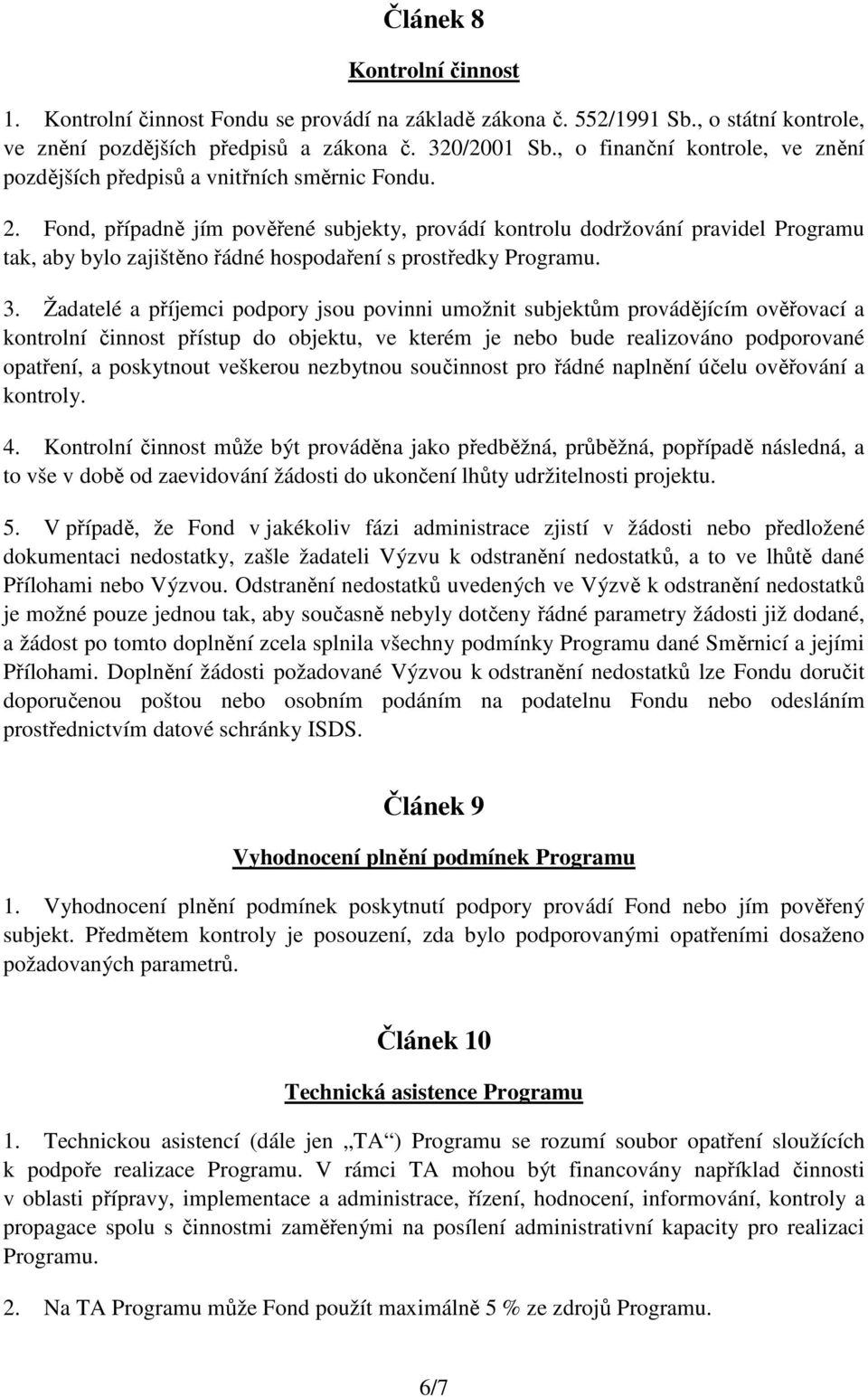 Fond, případně jím pověřené subjekty, provádí kontrolu dodržování pravidel Programu tak, aby bylo zajištěno řádné hospodaření s prostředky Programu. 3.