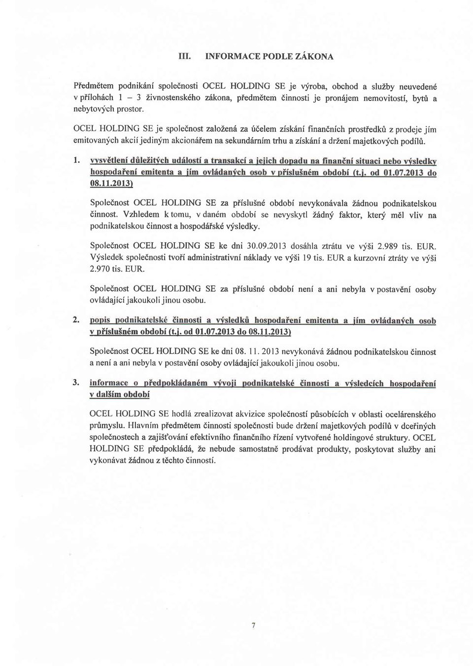 OCEL HOLDING SE je spolednost zalozen6 za ridelem zfskrlni finandnich prostiedkri z prodeje jim emitovan;ich akcif jedinfm akcion6iem na sekund6rnim trhu azisklni adrlen{ majetkov,.ich podflt. 1. 08.