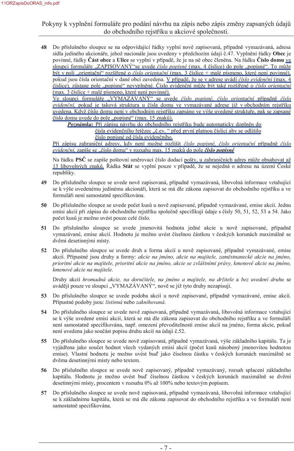 Vyplnění řádky Obec je povinné, řádky Část obce a Ulice se vyplní v případě, že je na ně obec členěna. Na řádku Číslo domu ve sloupci formuláře ZAPISOVANÝ se uvede číslo popisné (max.