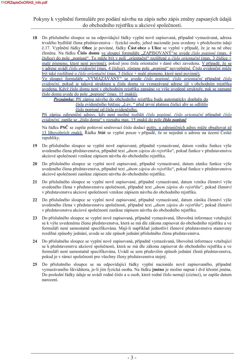 údaji č.17. Vyplnění řádky Obec je povinné, řádky Část obce a Ulice se vyplní v případě, že je na ně obec členěna. Na řádku Číslo domu ve sloupci formuláře ZAPISOVANÝ se uvede číslo popisné (max.