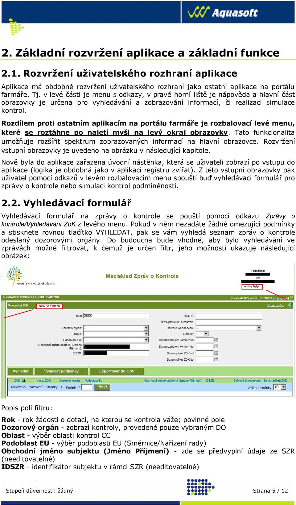 Rozdílem proti ostatním aplikacím na portálu farmáře je rozbalovací levé menu, které se roztáhne po najetí myši na levý okraj obrazovky.