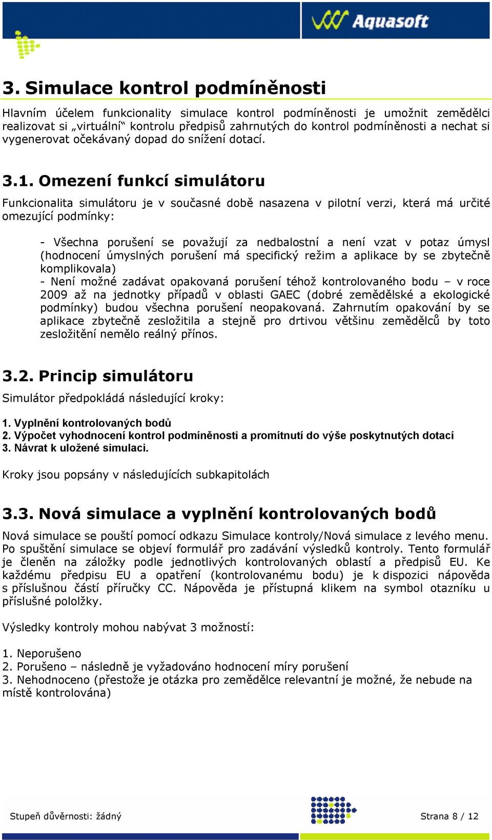 Omezení funkcí simulátoru Funkcionalita simulátoru je v současné době nasazena v pilotní verzi, která má určité omezující podmínky: - Všechna porušení se považují za nedbalostní a není vzat v potaz