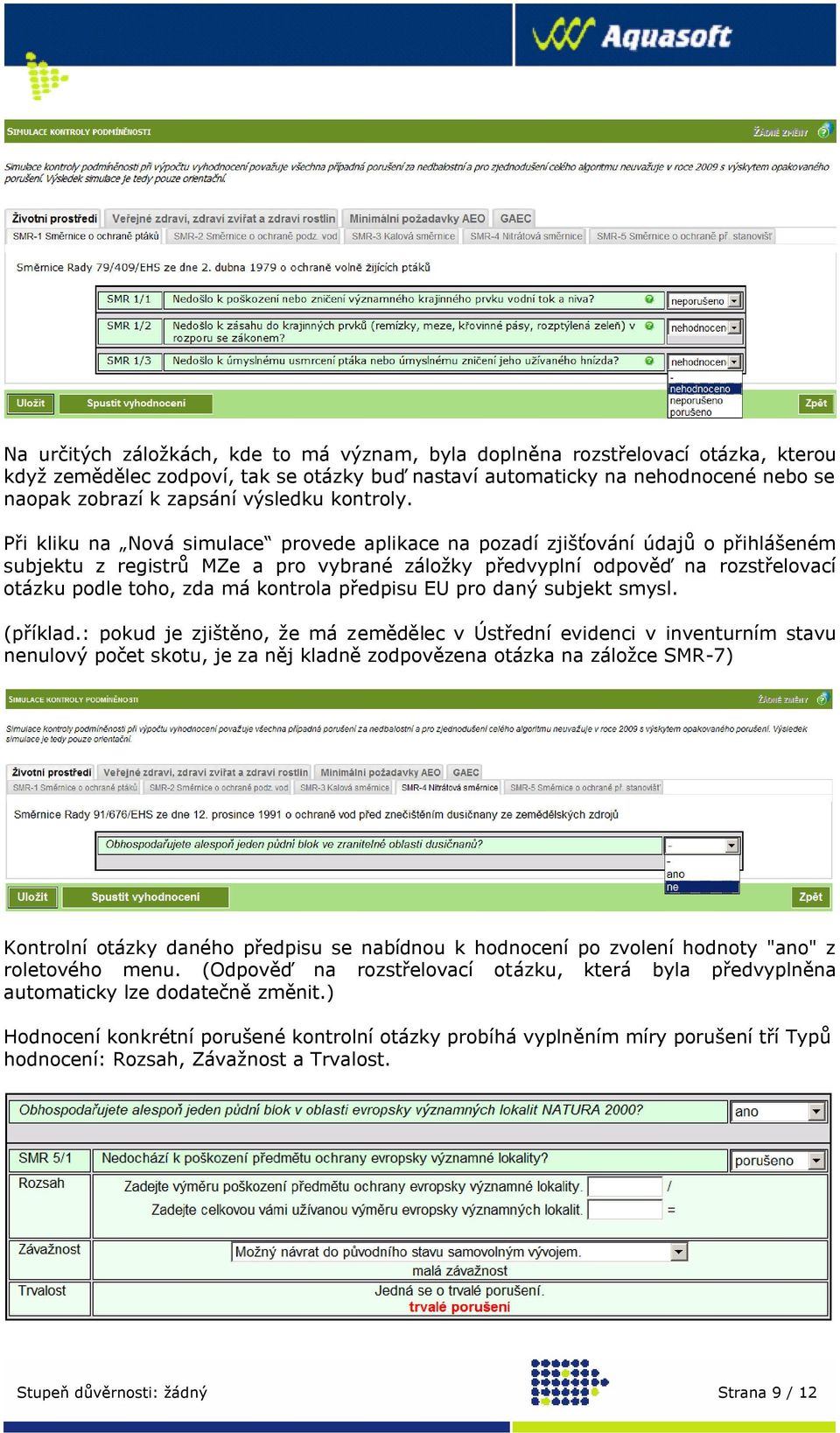 Při kliku na Nová simulace provede aplikace na pozadí zjišťování údajů o přihlášeném subjektu z registrů MZe a pro vybrané záložky předvyplní odpověď na rozstřelovací otázku podle toho, zda má