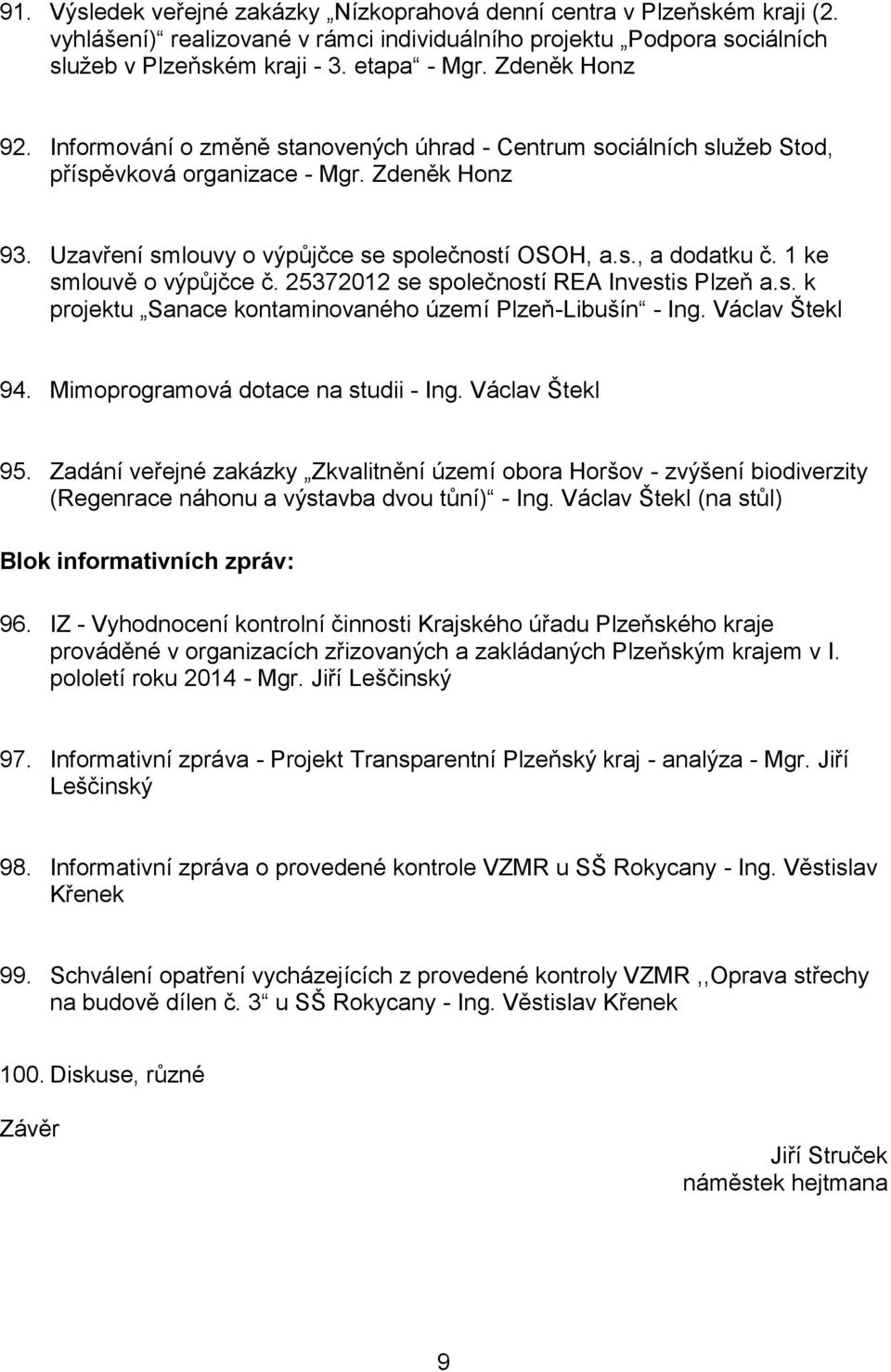 1 ke smlouvě o výpůjčce č. 25372012 se společností REA Investis Plzeň a.s. k projektu Sanace kontaminovaného území Plzeň-Libušín - Ing. Václav Štekl 94. Mimoprogramová dotace na studii - Ing.