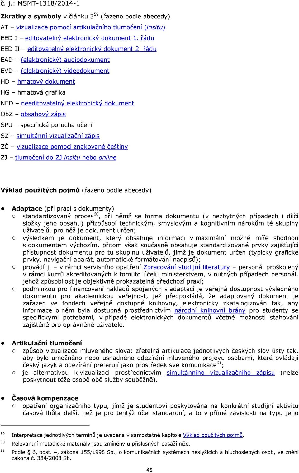 řádu EAD (elektronický) audiodokument EVD (elektronický) videodokument HD hmatový dokument HG hmatová grafika NED needitovatelný elektronický dokument ObZ obsahový zápis SPU specifická porucha učení