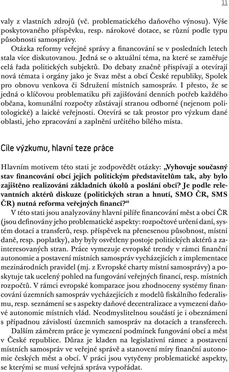 Do debaty značně přispívají a otevírají nová témata i orgány jako je Svaz měst a obcí České republiky, Spolek pro obnovu venkova či Sdružení místních samospráv.