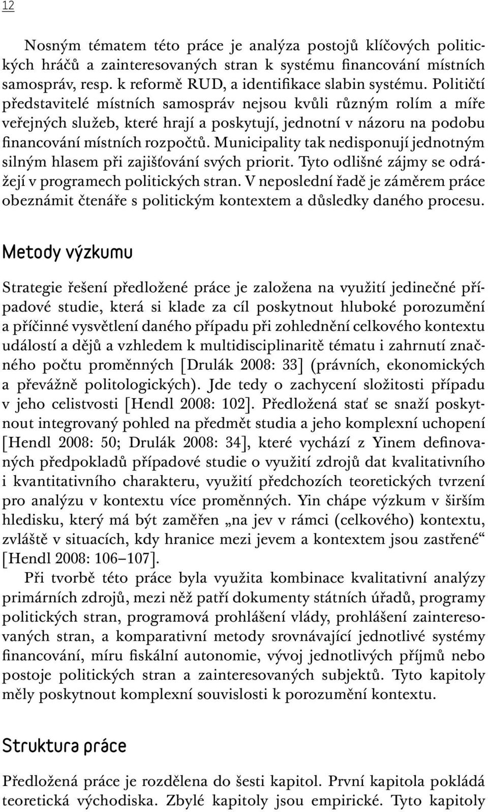 Municipality tak nedisponují jednotným silným hlasem při zajišťování svých priorit. Tyto odlišné zájmy se odrážejí v programech politických stran.