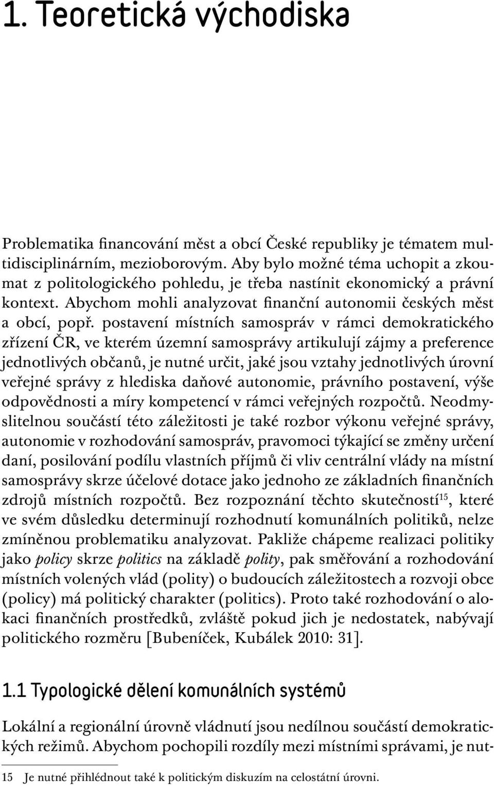 postavení místních samospráv v rámci demokratického zřízení ČR, ve kterém územní samosprávy artikulují zájmy a preference jednotlivých občanů, je nutné určit, jaké jsou vztahy jednotlivých úrovní