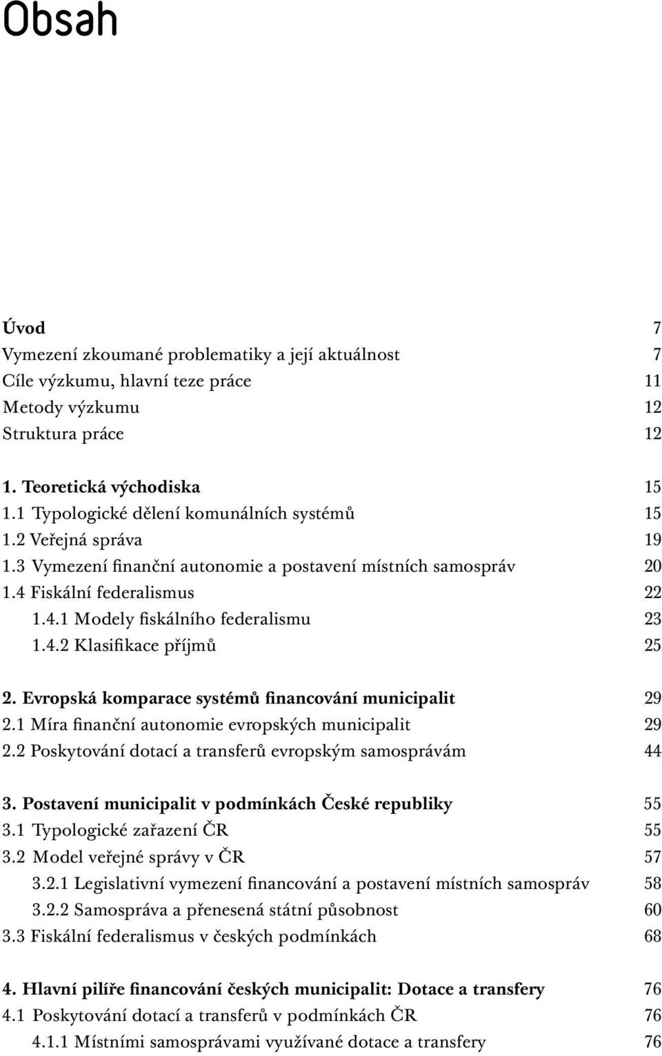 4.2 Klasifikace příjmů 25 2. Evropská komparace systémů financování municipalit 29 2.1 Míra finanční autonomie evropských municipalit 29 2.2 Poskytování dotací a transferů evropským samosprávám 44 3.