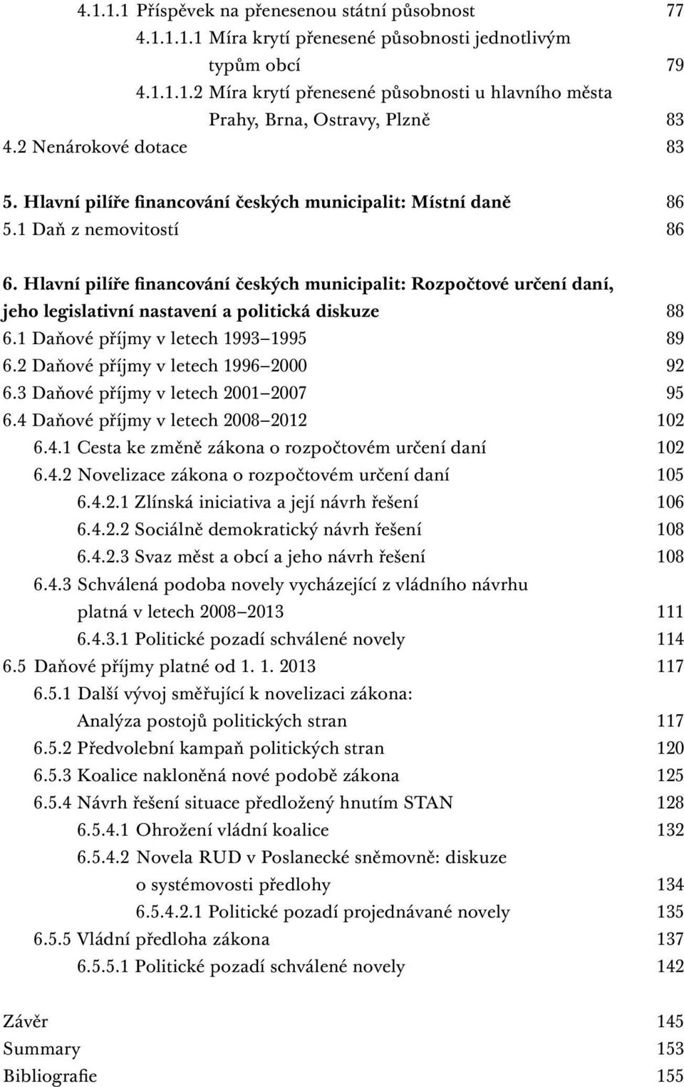 Hlavní pilíře financování českých municipalit: Rozpočtové určení daní, jeho legislativní nastavení a politická diskuze 88 6.1 Daňové příjmy v letech 1993 1995 89 6.