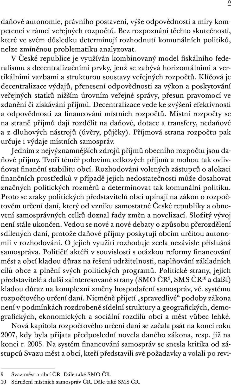 V České republice je využíván kombinovaný model fiskálního federalismu s decentralizačními prvky, jenž se zabývá horizontálními a vertikálními vazbami a strukturou soustavy veřejných rozpočtů.