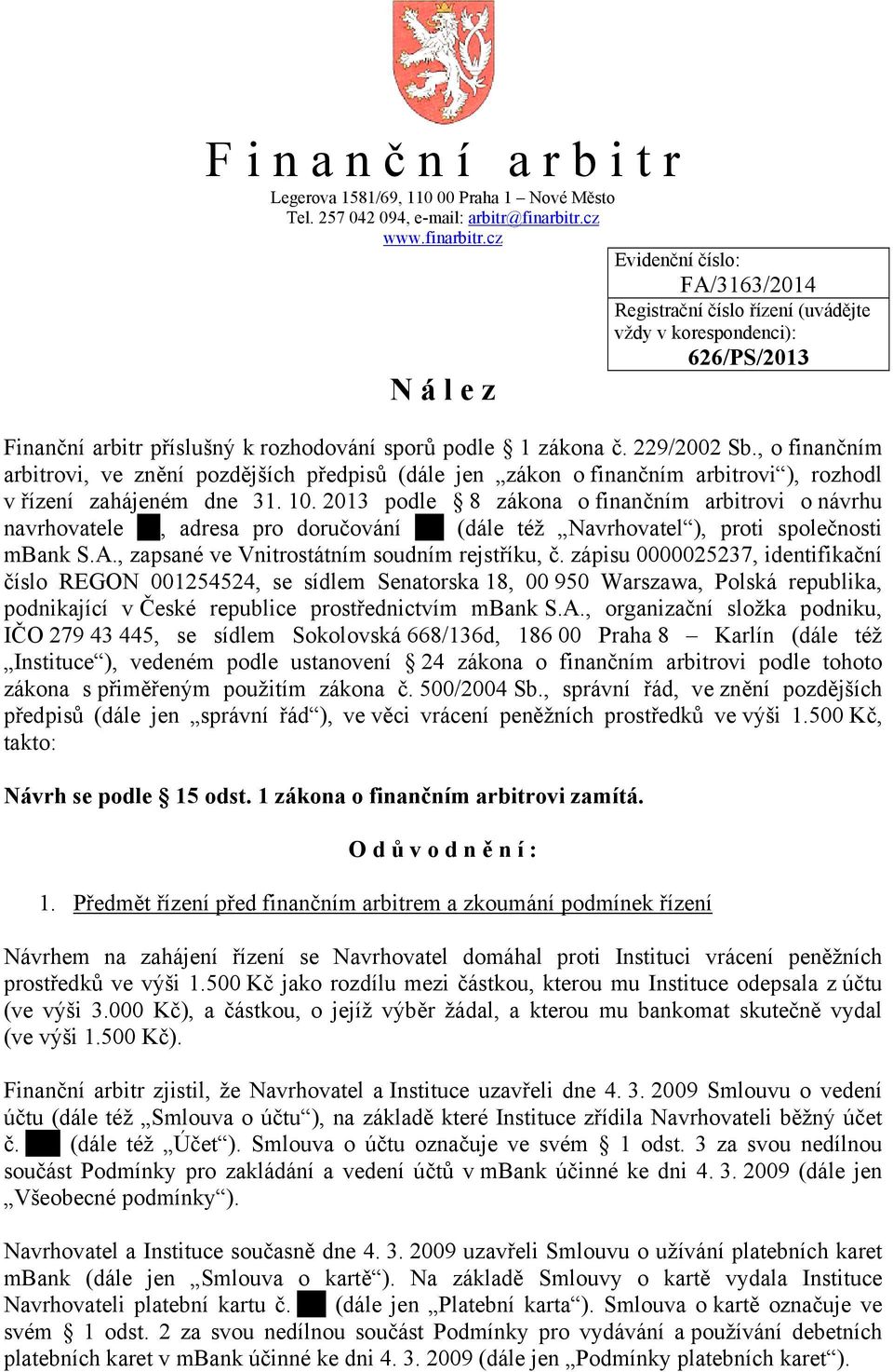 229/2002 Sb., o finančním arbitrovi, ve znění pozdějších předpisů (dále jen zákon o finančním arbitrovi ), rozhodl v řízení zahájeném dne 31. 10.