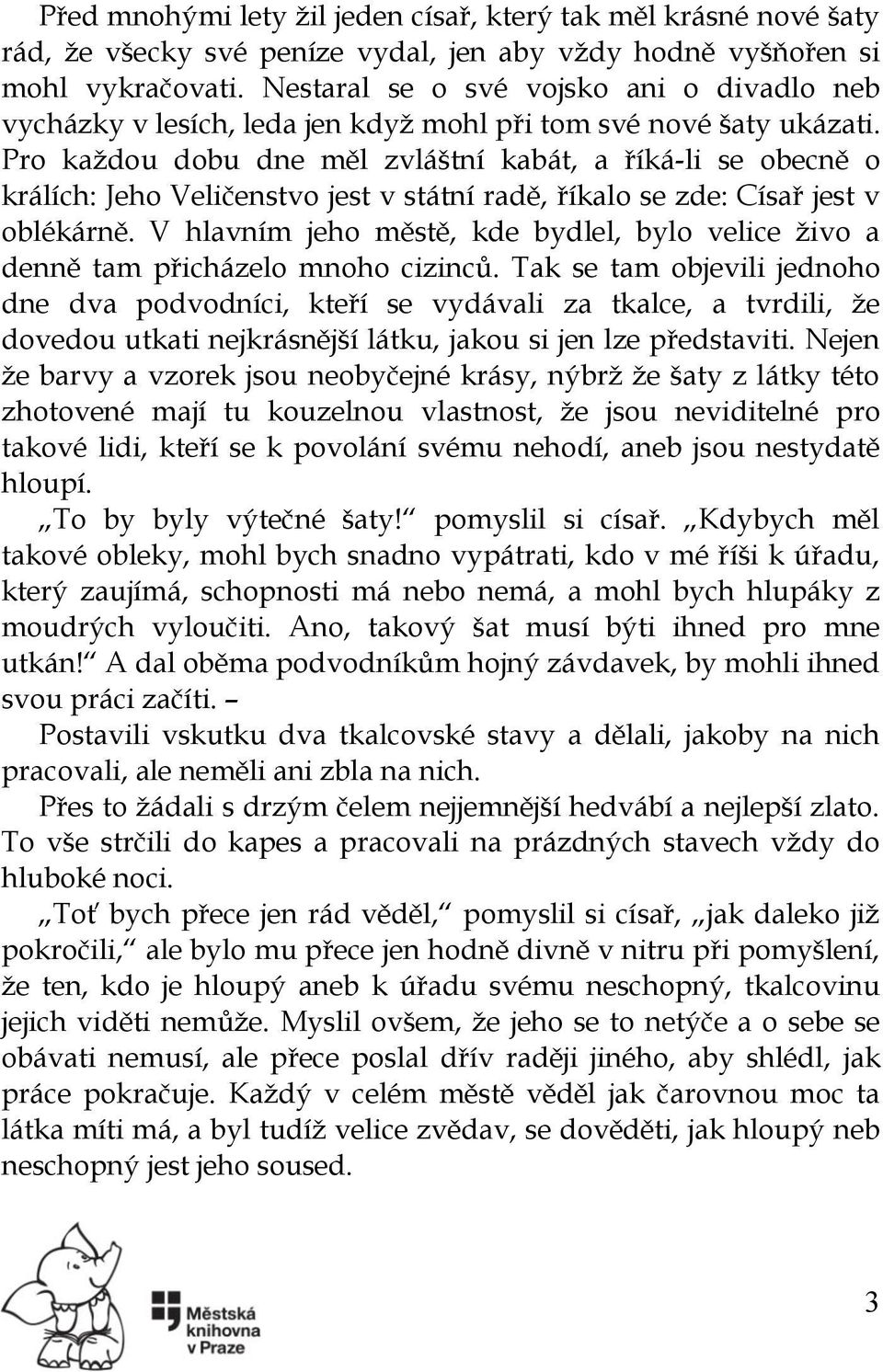 Pro každou dobu dne měl zvláštní kabát, a říká-li se obecně o králích: Jeho Veličenstvo jest v státní radě, říkalo se zde: Císař jest v oblékárně.