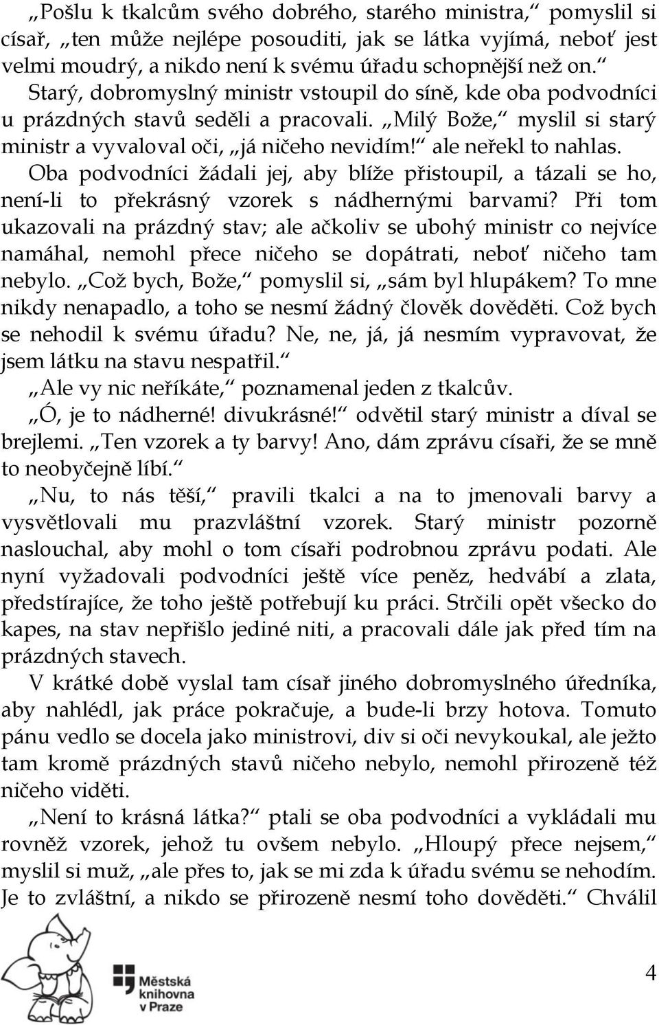 Oba podvodníci žádali jej, aby blíže přistoupil, a tázali se ho, není-li to překrásný vzorek s nádhernými barvami?