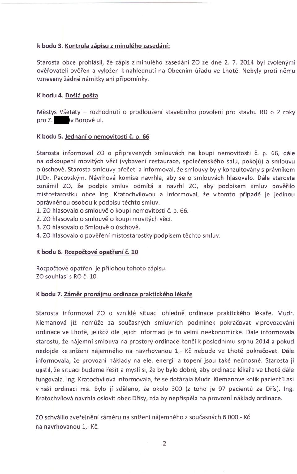 Došlá pošta Městys Všetaty - rozhodnutí o prodloužení stavebního povolení pro stavbu RD o 2 roky pro Z. Skálu v Borové ul. K bodu 5. Jednání o nemovitosti č. p. 66 Starosta informoval za o připravených smlouvách na koupi nemovitosti č.