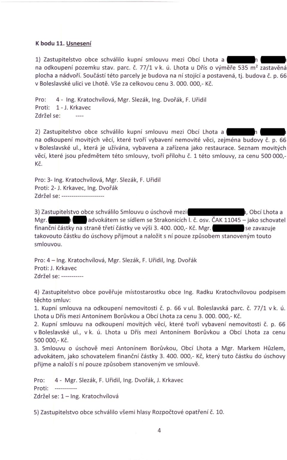 000,- Kč. Pro: 4 - Ing. Kratochvílová, Mgr. Slezák, Ing. Dvořák, F. Uřidil Proti: 1- J.