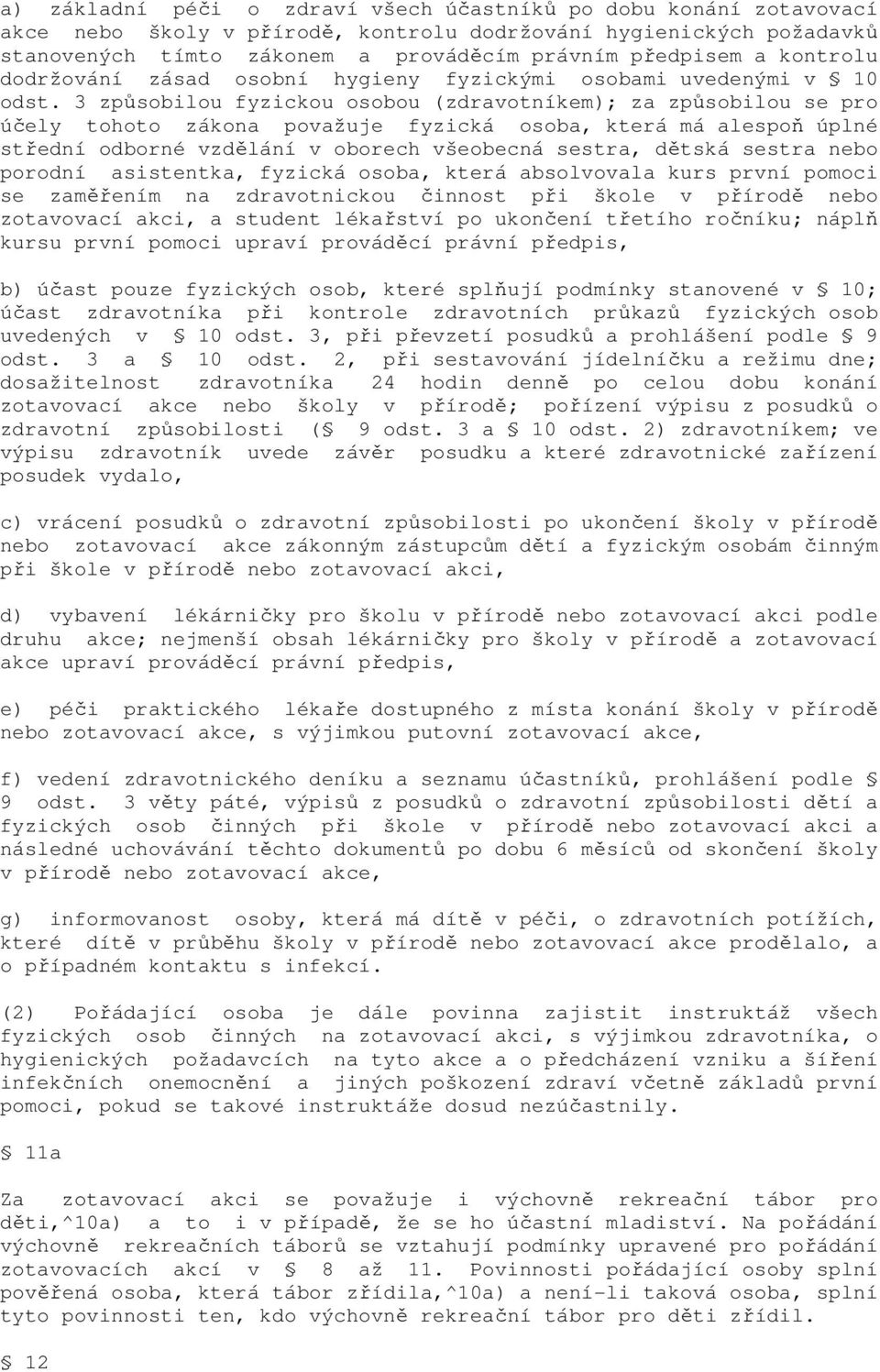 3 způsobilou fyzickou osobou (zdravotníkem); za způsobilou se pro účely tohoto zákona považuje fyzická osoba, která má alespoň úplné střední odborné vzdělání v oborech všeobecná sestra, dětská sestra