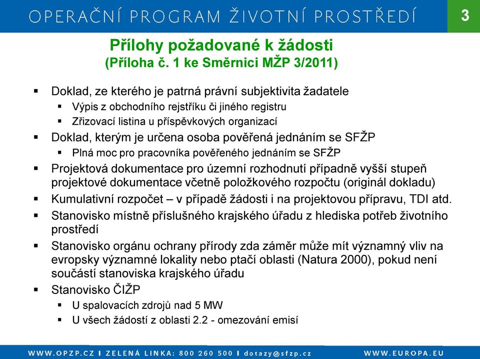 určena osoba pověřená jednáním se SFŽP Plná moc pro pracovníka pověřeného jednáním se SFŽP Projektová dokumentace pro územní rozhodnutí případně vyšší stupeň projektové dokumentace včetně položkového
