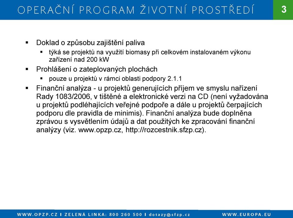 1 Finanční analýza - u projektů generujících příjem ve smyslu nařízení Rady 1083/2006, v tištěné a elektronické verzi na CD (není vyžadována u