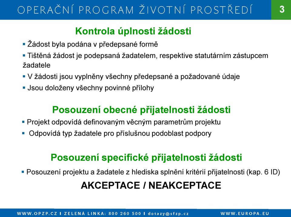 přijatelnosti žádosti Projekt odpovídá definovaným věcným parametrům projektu Odpovídá typ žadatele pro příslušnou podoblast podpory