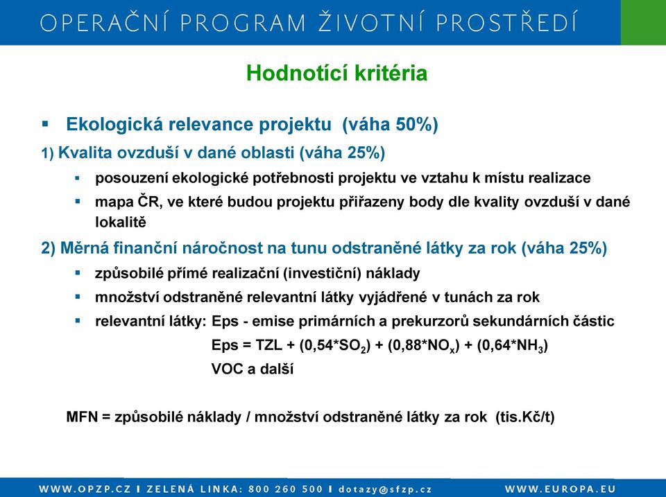 (váha 25%) způsobilé přímé realizační (investiční) náklady množství odstraněné relevantní látky vyjádřené v tunách za rok relevantní látky: Eps - emise primárních