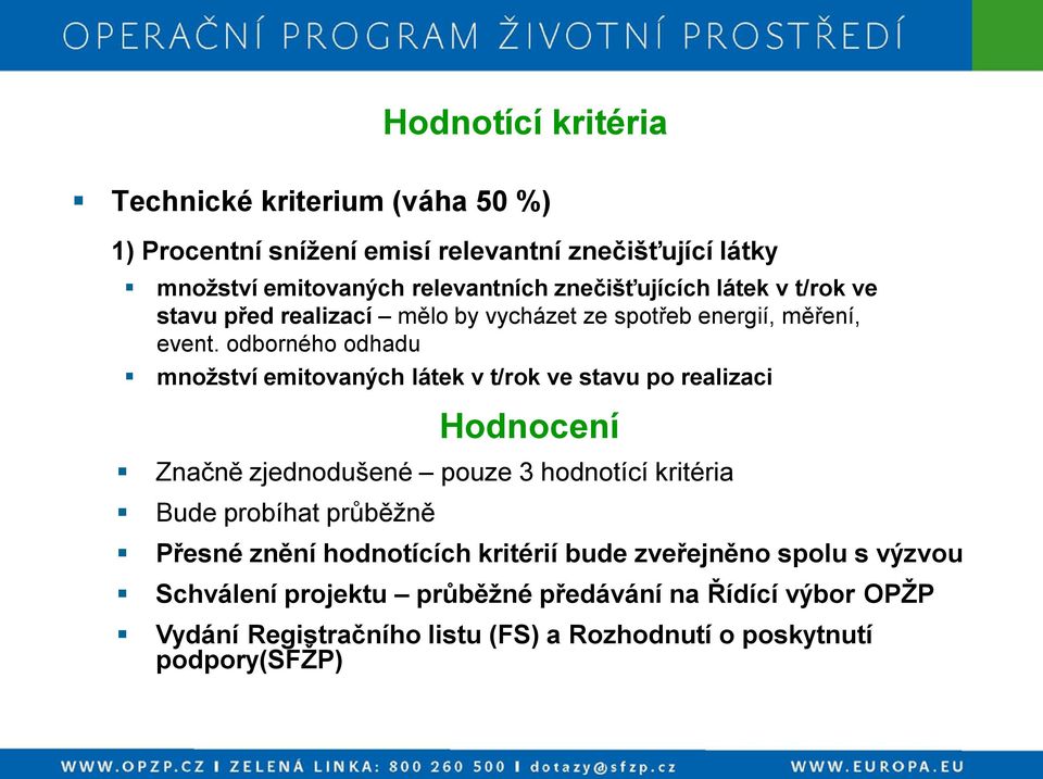 odborného odhadu množství emitovaných látek v t/rok ve stavu po realizaci Hodnocení Značně zjednodušené pouze 3 hodnotící kritéria Bude probíhat