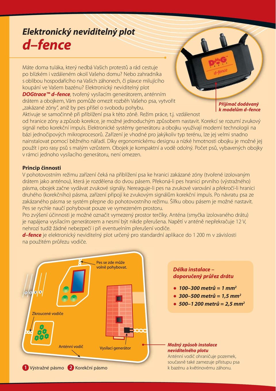 Elektronický neviditelný plot DOGtrace d fence, tvořený vysílacím generátorem, anténním drátem a obojkem, Vám pomůže omezit rozběh Vašeho psa, vytvořit zakázané zóny, aniž by pes přišel o svobodu