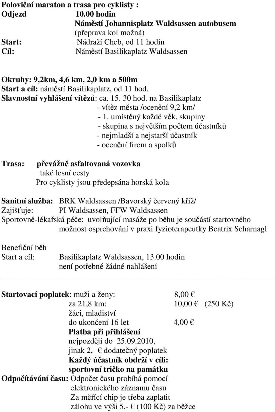 náměstí Basilikaplatz, od 11 hod. Slavnostní vyhlášení vítězů: ca. 15. 30 hod. na Basilikaplatz - vítěz města /ocenění 9,2 km/ - 1. umístěný každé věk.