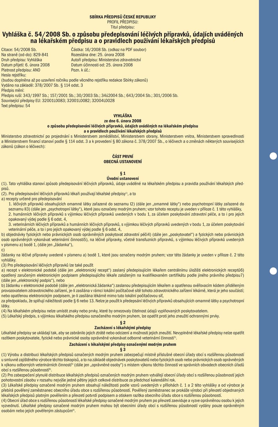 (odkaz na PDF soubor) Na straně (od-do): 829-841 Rozeslána dne: 25. února 2008 Druh předpisu: Vyhláška Autoři předpisu: Ministerstvo zdravotnictví Datum přijetí: 6. února 2008 Datum účinnosti od: 25.