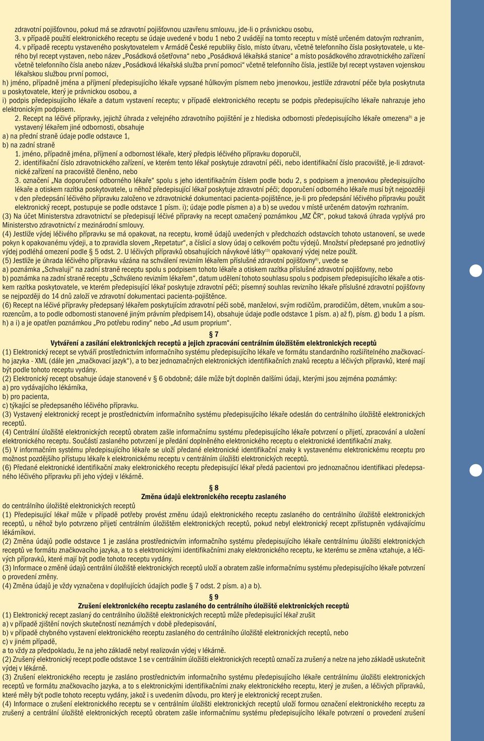 v případě receptu vystaveného poskytovatelem v Armádě České republiky číslo, místo útvaru, včetně telefonního čísla poskytovatele, u kterého byl recept vystaven, nebo název Posádková ošetřovna nebo