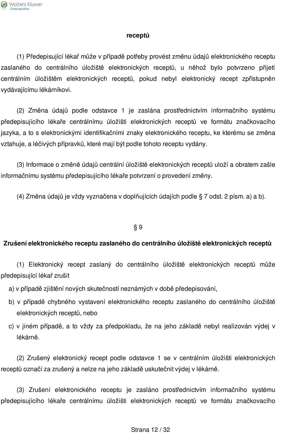 (2) Změna údajů podle odstavce 1 je zaslána prostřednictvím informačního systému předepisujícího lékaře centrálnímu úložišti elektronických receptů ve formátu značkovacího jazyka, a to s