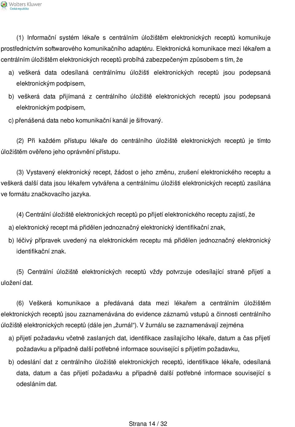 podepsaná elektronickým podpisem, b) veškerá data přijímaná z centrálního úložiště elektronických receptů jsou podepsaná elektronickým podpisem, c) přenášená data nebo komunikační kanál je šifrovaný.