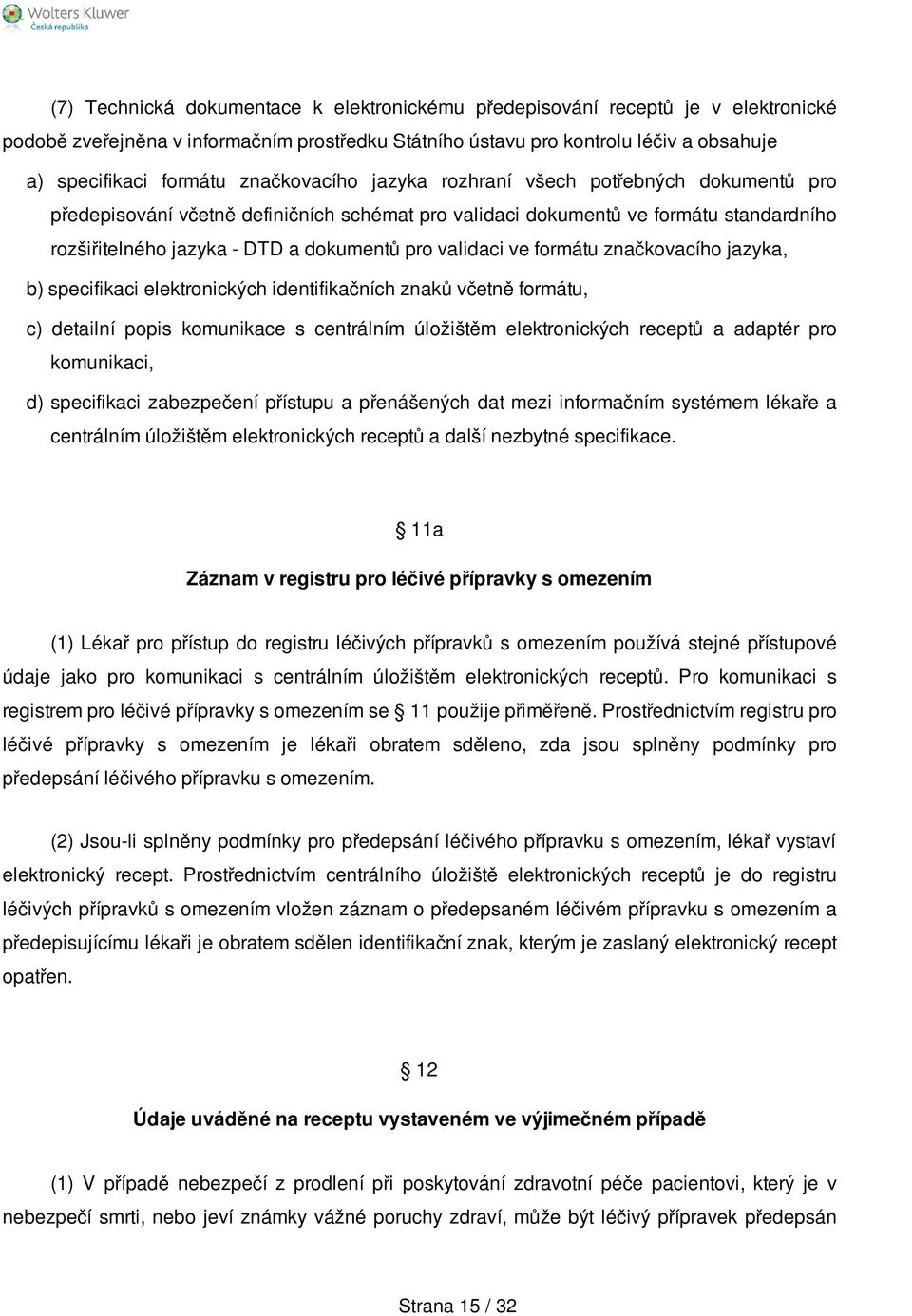 validaci ve formátu značkovacího jazyka, b) specifikaci elektronických identifikačních znaků včetně formátu, c) detailní popis komunikace s centrálním úložištěm elektronických receptů a adaptér pro