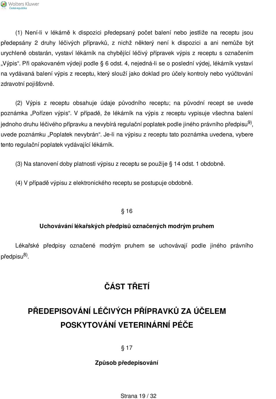 4, nejedná-li se o poslední výdej, lékárník vystaví na vydávaná balení výpis z receptu, který slouží jako doklad pro účely kontroly nebo vyúčtování zdravotní pojišťovně.